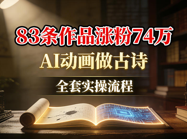 AI动画做古诗，83条作品涨粉74W，全套实操流程-智云网