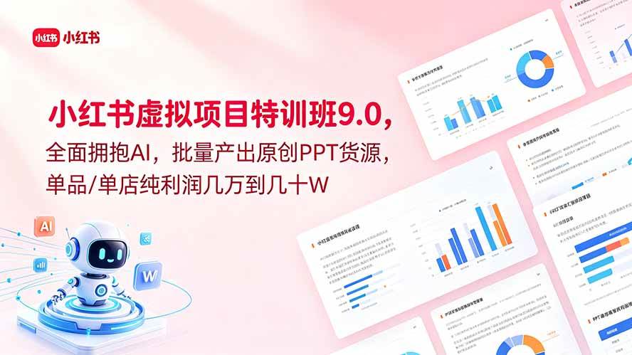 （18764期）小红书虚拟项目特训班9.0，全面拥抱AI，批量产出原创PPT货源，单品/单店纯利润几万到几十W-智云网