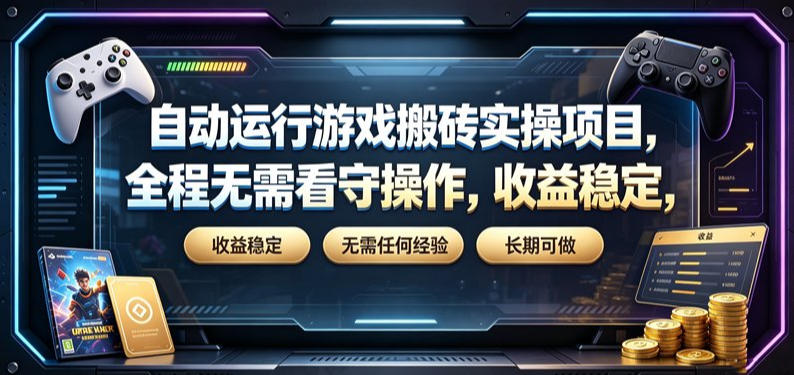 自动运行游戏搬砖实操项目,全程无需看守操作,收益稳定,无需任何经验,长期可做【揭秘】-智云网