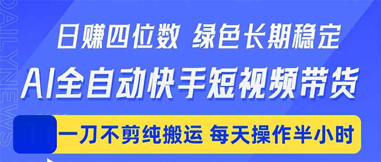 （18418期）日入四位数！Ai全自动快手短视频带货，绿色长期稳定，一刀不剪纯搬运，每天操作半小时-智云网