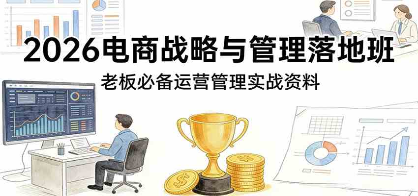 2026电商战略与管理落地班,老板必备运营管理实战资料-智云网