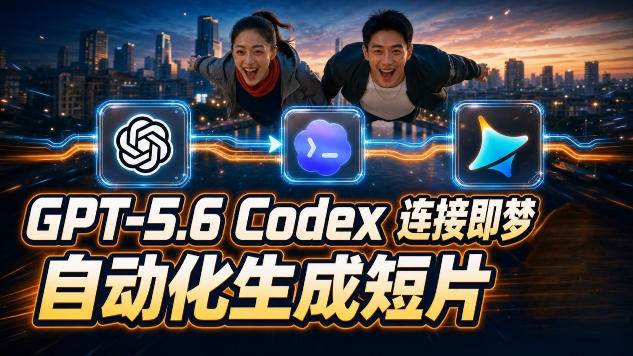 (19394期)GPT-5.6×Codex&即梦联动实战|Seedance2.0mini赋能|AI剧情短片自动生成拼接导出全流程教学-智云网