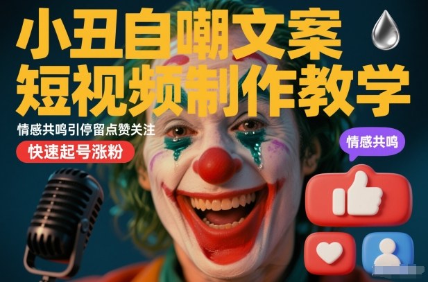 小丑自嘲文案短视频制作教学,情感共鸣引停留点赞关注,快速起号涨粉-智云网
