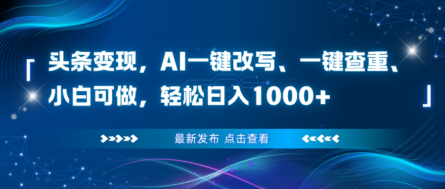 头条变现，AI一键改写、一键查重、小白可做，轻松日入1000+-智云网