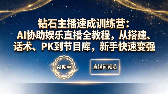 钻石主播速成训练营：AI协助娱乐直播全教程，从搭建、话术、PK到节目库，新手快速变强-智云网