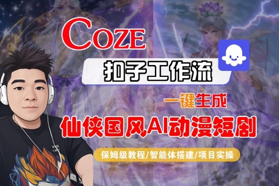 Coze扣子智能体工作流一键生成“仙侠国风AI动漫短剧“视频，全流程保姆级教学-智云网