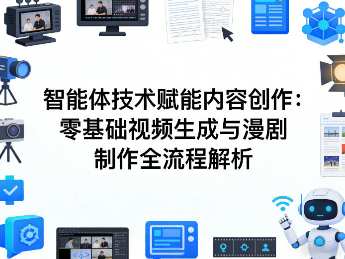 AI智能体技术赋能内容创作：零基础视频生成与漫剧制作全流程解析-智云网
