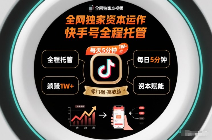 全网独家资本运作，全程托管快手号，每天5分钟最高躺賺1W+【揭秘】-智云网