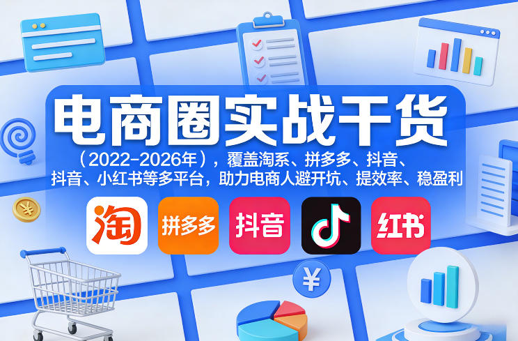 电商圈实战干货(2023-2026年),覆盖淘系、拼多多、抖音、小红书等多平台,助力电商人避开坑、提效率、稳盈利(更新5月10)-智云网