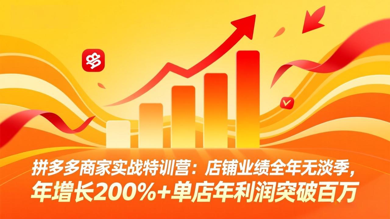 拼多多商家实战特训营:店铺业绩全年无淡季,年增长200%+单店年利润突破百万(26年4月2日更新-智云网
