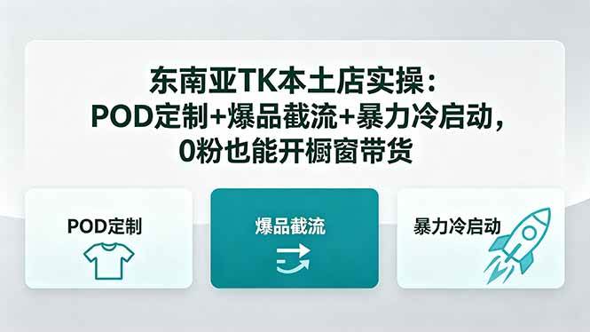 (18381期)东南亚TK本土店实操:POD定制+爆品截流+暴力冷启动,0粉也能开橱窗带货 (18381期)东南亚TK本土店实操:POD定制+爆品截流+暴力冷启动,0粉也能开橱窗带货