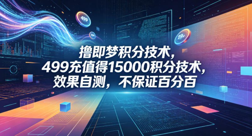 撸即梦积分技术，499充值得15000积分技术，效果自测，不保证百分百-智云网