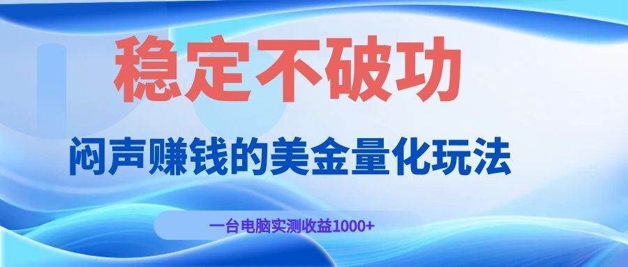 (19079期)闷声赚钱的美金量化玩法,一台电脑实测收益1000+稳定不破功!-智云网