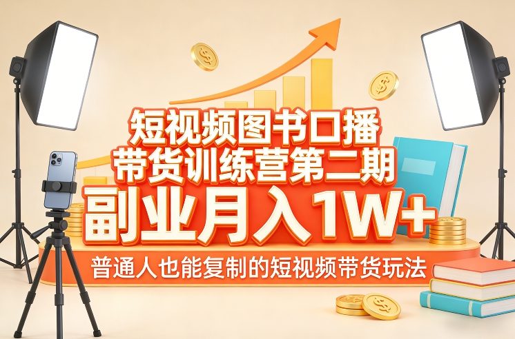 短视频图书口播带货训练营第二期,副业月入1W+,普通人也能复制的短视频带货玩法(更新)