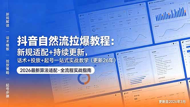 （18411期）抖音自然流拉爆教程：新规适配+持续更新，话术+投放+起号一站式实战教学（更新26年5月11）-智云网
