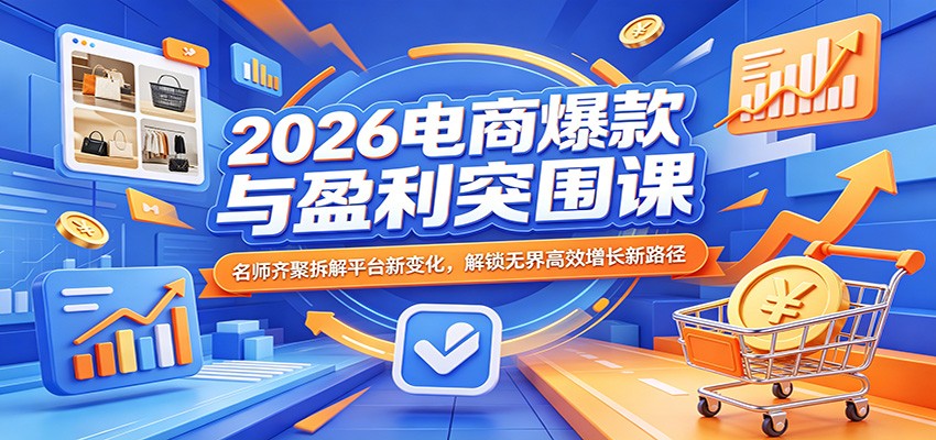 2026电商爆款与盈利突围课:名师齐聚拆解平台新变化,解锁无界高效增长新路径-智云网