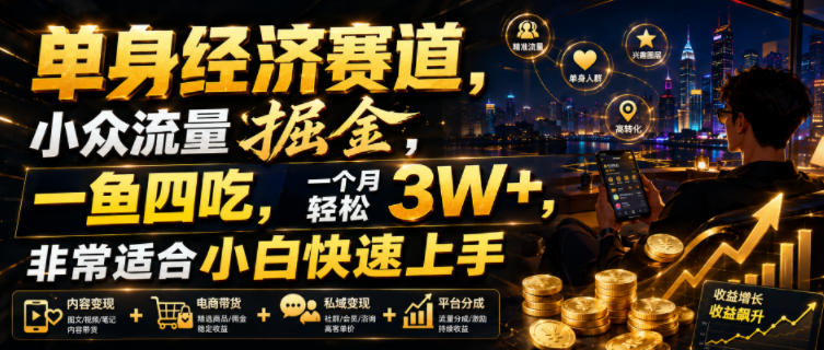单身经济赛道,小众流量掘金,一鱼四吃,一个月轻松3W+,非常适合小白快速上手【揭秘】-智云网