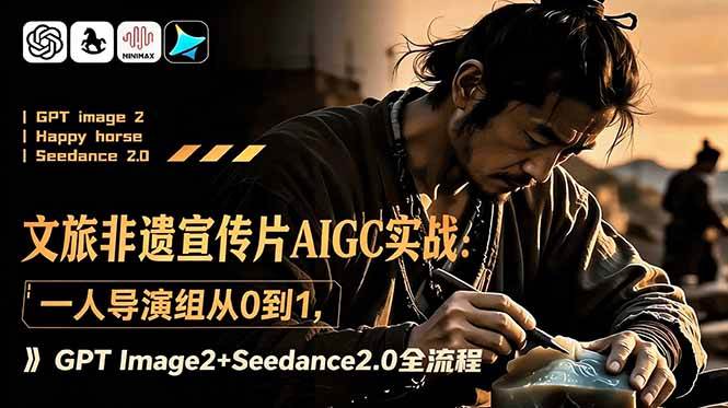 （18925期）文旅非遗宣传片AIGC实战：一人导演组从0到1，GPT Image2+Seedance2.0全流程-智云网