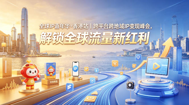 全球IP嘉年华·香港站｜跨平台跨地域IP变现峰会，解锁全球流量新红利-智云网